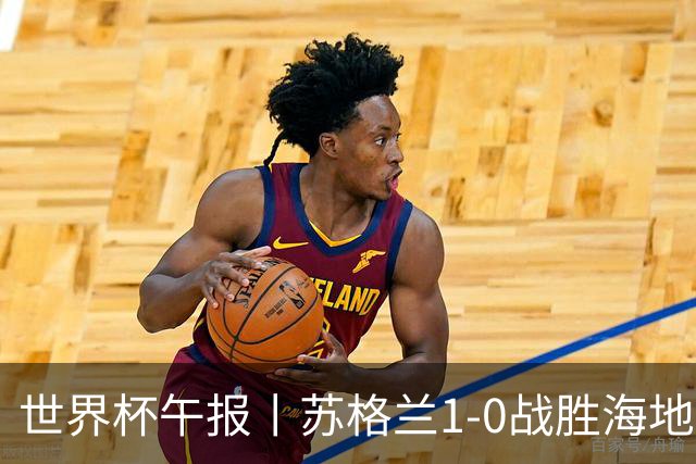 世界杯午报丨苏格兰1-0战胜海地 暂列小组第一