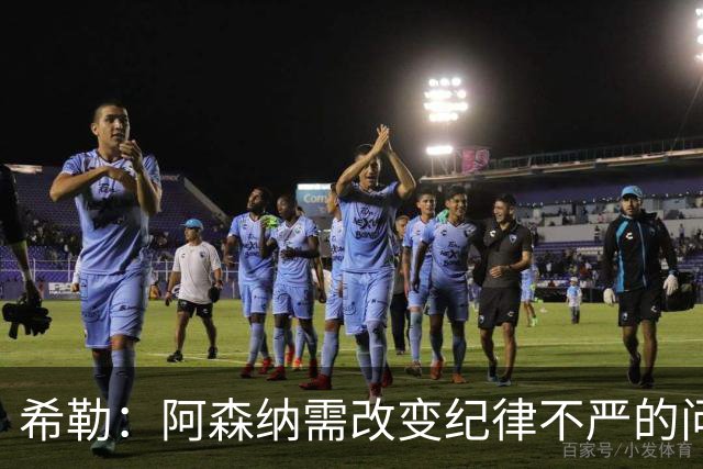 希勒：阿森纳需改变纪律不严的问题